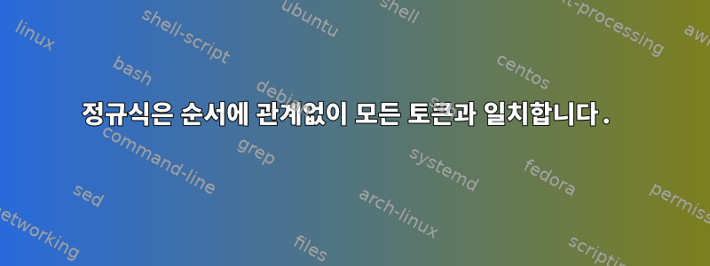 정규식은 순서에 관계없이 모든 토큰과 일치합니다.