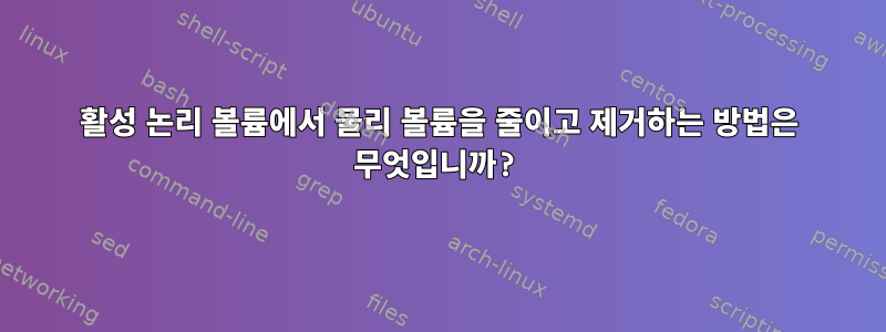 활성 논리 볼륨에서 물리 볼륨을 줄이고 제거하는 방법은 무엇입니까?