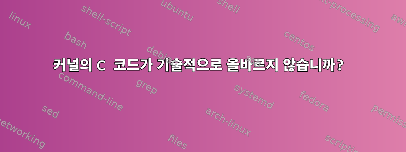 커널의 C 코드가 기술적으로 올바르지 않습니까?