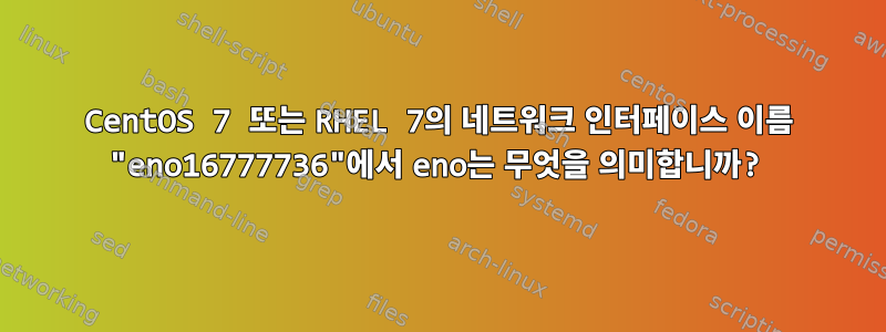 CentOS 7 또는 RHEL 7의 네트워크 인터페이스 이름 "eno16777736"에서 eno는 무엇을 의미합니까?