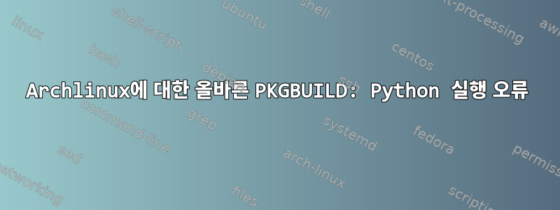 Archlinux에 대한 올바른 PKGBUILD: Python 실행 오류