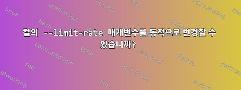 컬의 --limit-rate 매개변수를 동적으로 변경할 수 있습니까?