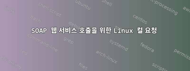 SOAP 웹 서비스 호출을 위한 Linux 컬 요청