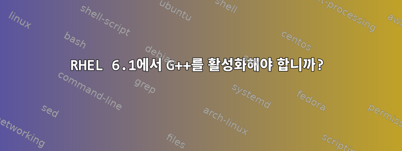 RHEL 6.1에서 G++를 활성화해야 합니까?