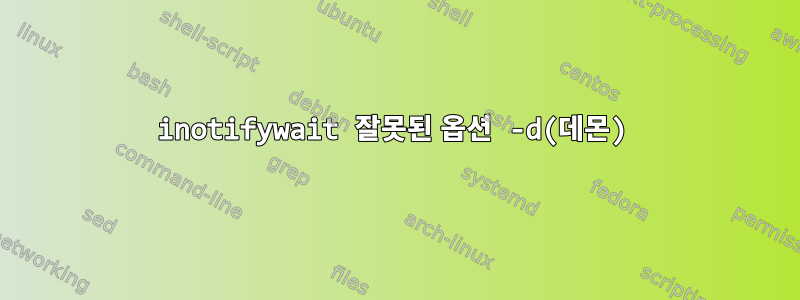 inotifywait 잘못된 옵션 -d(데몬)