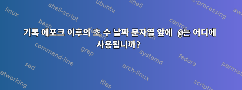 기록 에포크 이후의 초 수 날짜 문자열 앞에 @는 어디에 사용됩니까?