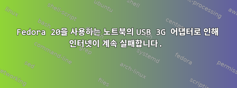 Fedora 20을 사용하는 노트북의 USB 3G 어댑터로 인해 인터넷이 계속 실패합니다.