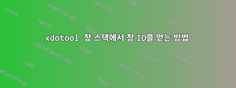 xdotool 창 스택에서 창 ID를 얻는 방법