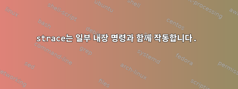 strace는 일부 내장 명령과 함께 작동합니다.