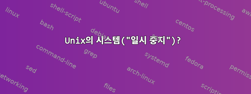 Unix의 시스템("일시 중지")?