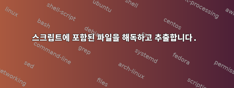 스크립트에 포함된 파일을 해독하고 추출합니다.