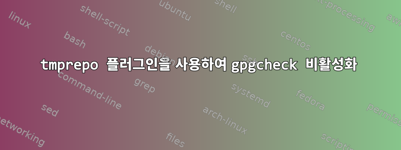 tmprepo 플러그인을 사용하여 gpgcheck 비활성화