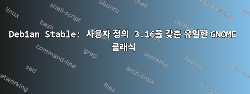 Debian Stable: 사용자 정의 3.16을 갖춘 유일한 GNOME 클래식