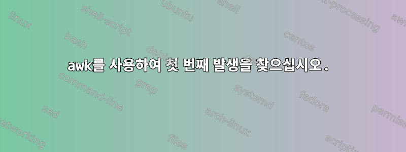 awk를 사용하여 첫 번째 발생을 찾으십시오.