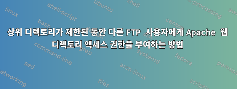 상위 디렉토리가 제한된 동안 다른 FTP 사용자에게 Apache 웹 디렉토리 액세스 권한을 부여하는 방법