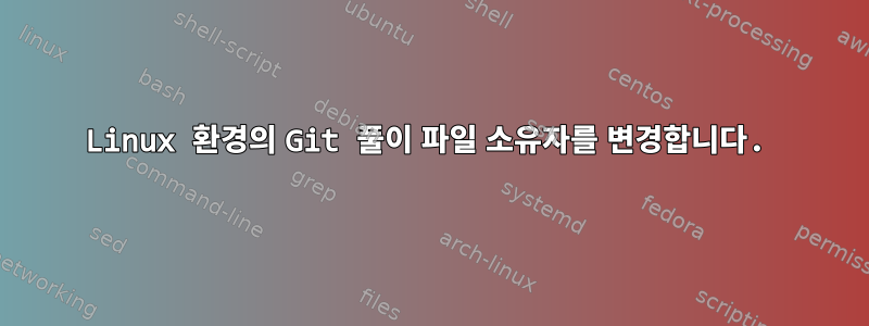 Linux 환경의 Git 풀이 파일 소유자를 변경합니다.