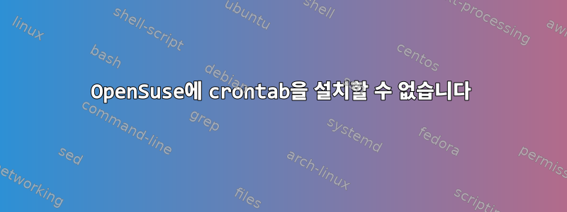 OpenSuse에 crontab을 설치할 수 없습니다