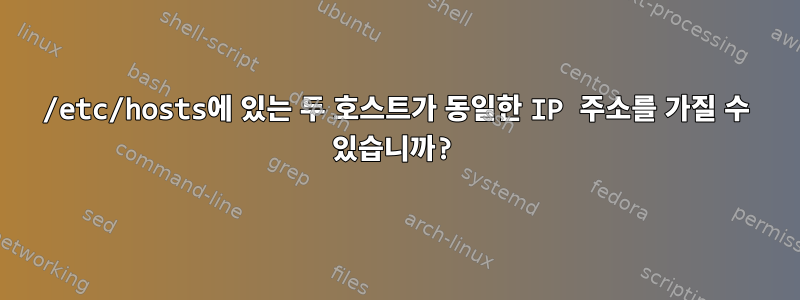 /etc/hosts에 있는 두 호스트가 동일한 IP 주소를 가질 수 있습니까?