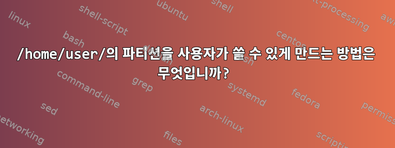 /home/user/의 파티션을 사용자가 쓸 수 있게 만드는 방법은 무엇입니까?