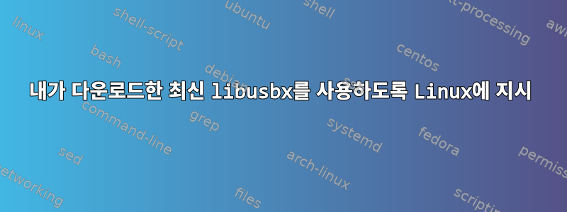 내가 다운로드한 최신 libusbx를 사용하도록 Linux에 지시