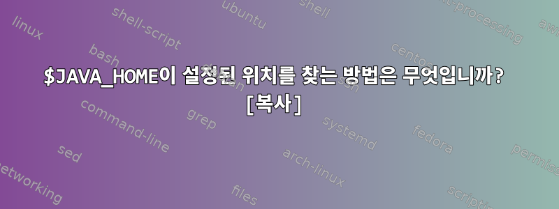 $JAVA_HOME이 설정된 위치를 찾는 방법은 무엇입니까? [복사]