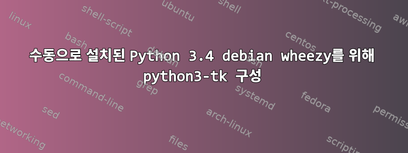 수동으로 설치된 Python 3.4 debian wheezy를 위해 python3-tk 구성