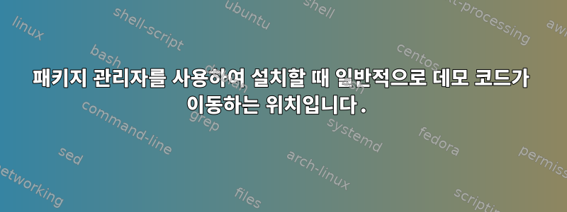 패키지 관리자를 사용하여 설치할 때 일반적으로 데모 코드가 이동하는 위치입니다.