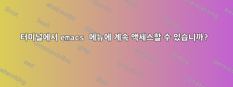 터미널에서 emacs 메뉴에 계속 액세스할 수 있습니까?