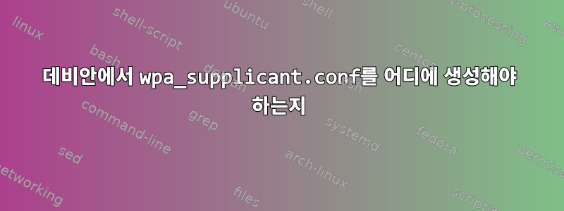 데비안에서 wpa_supplicant.conf를 어디에 생성해야 하는지