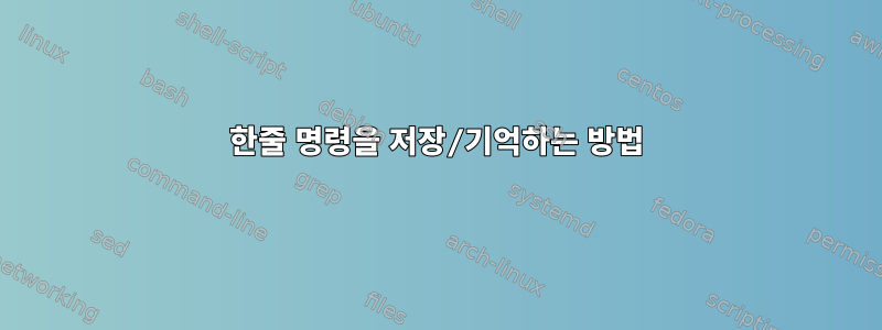 한줄 명령을 저장/기억하는 방법