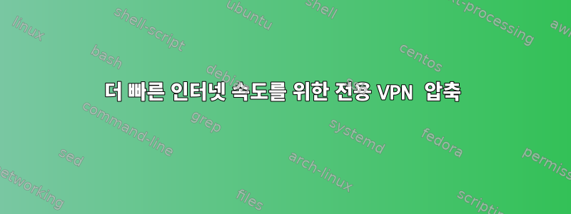 더 빠른 인터넷 속도를 위한 전용 VPN 압축