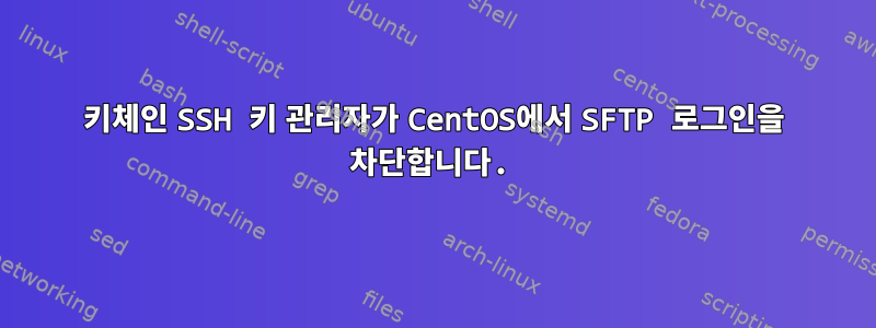 키체인 SSH 키 관리자가 CentOS에서 SFTP 로그인을 차단합니다.