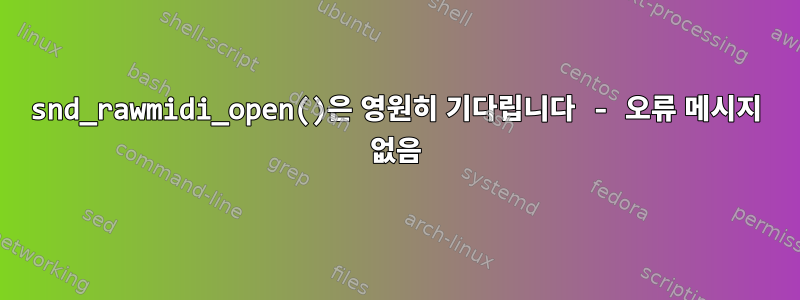 snd_rawmidi_open()은 영원히 기다립니다 - 오류 메시지 없음