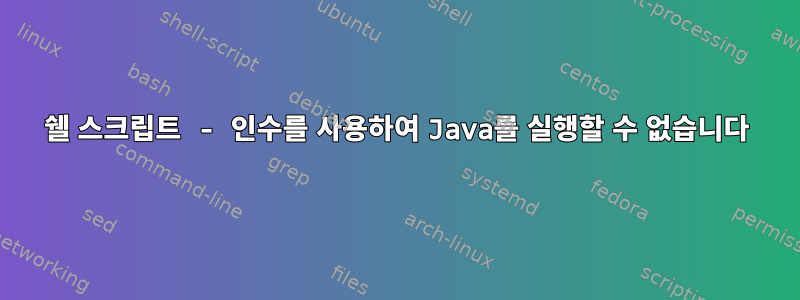 쉘 스크립트 - 인수를 사용하여 Java를 실행할 수 없습니다