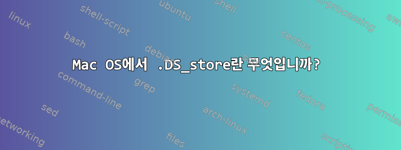 Mac OS에서 .DS_store란 무엇입니까?