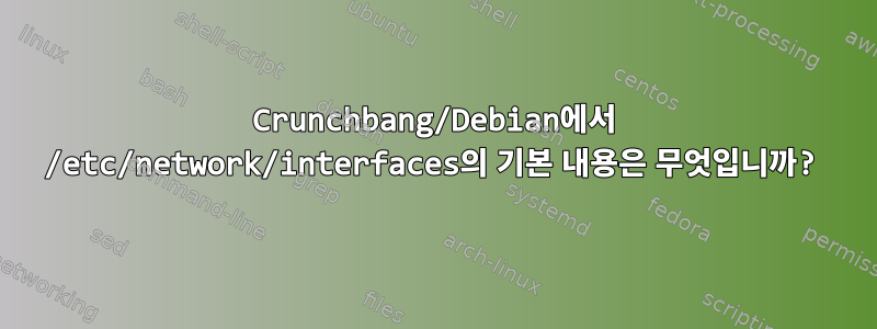 Crunchbang/Debian에서 /etc/network/interfaces의 기본 내용은 무엇입니까?