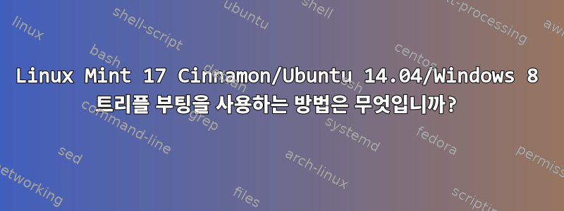 Linux Mint 17 Cinnamon/Ubuntu 14.04/Windows 8 트리플 부팅을 사용하는 방법은 무엇입니까?