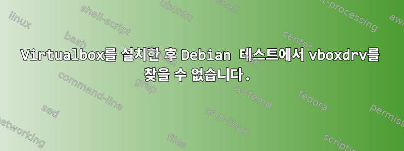 Virtualbox를 설치한 후 Debian 테스트에서 vboxdrv를 찾을 수 없습니다.