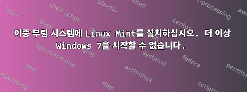 이중 부팅 시스템에 Linux Mint를 설치하십시오. 더 이상 Windows 7을 시작할 수 없습니다.