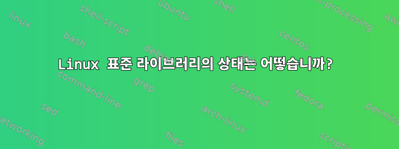 Linux 표준 라이브러리의 상태는 어떻습니까?