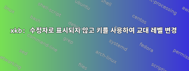 xkb: 수정자로 표시되지 않고 키를 사용하여 교대 레벨 변경