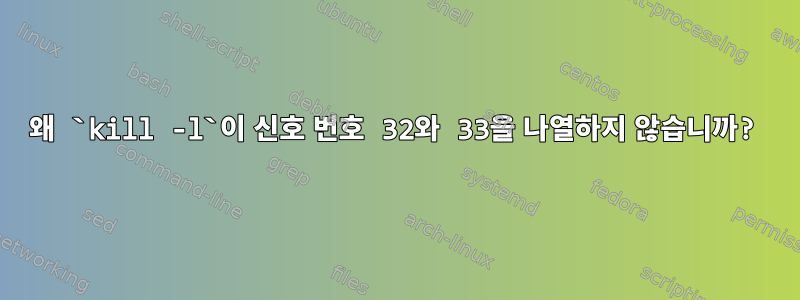 왜 `kill -l`이 신호 번호 32와 33을 나열하지 않습니까?