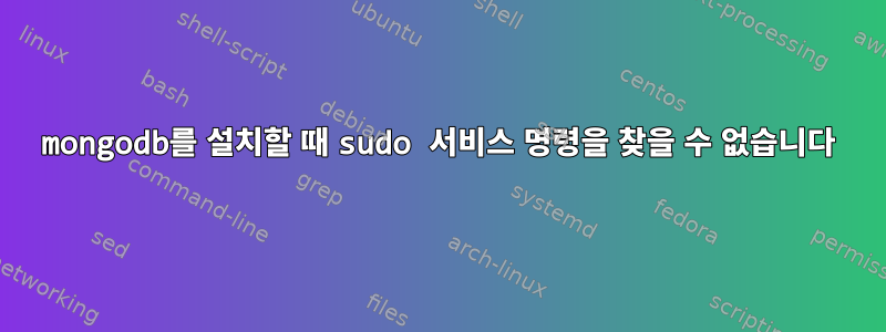 mongodb를 설치할 때 sudo 서비스 명령을 찾을 수 없습니다