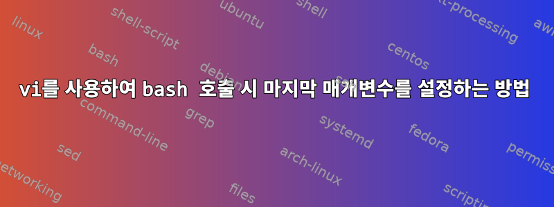 vi를 사용하여 bash 호출 시 마지막 매개변수를 설정하는 방법