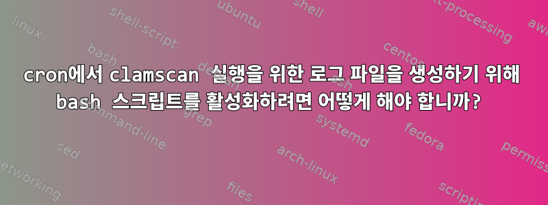 cron에서 clamscan 실행을 위한 로그 파일을 생성하기 위해 bash 스크립트를 활성화하려면 어떻게 해야 합니까?