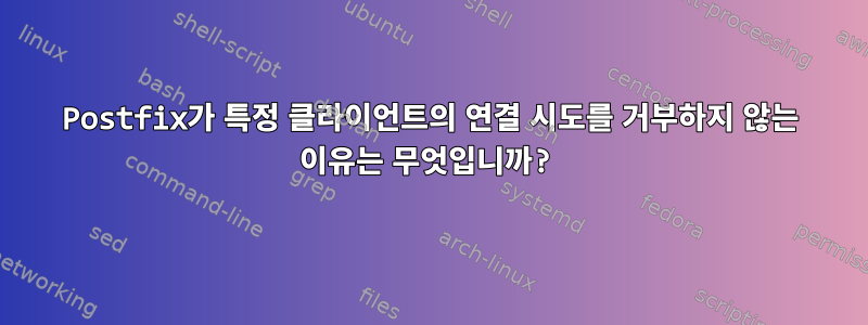 Postfix가 특정 클라이언트의 연결 시도를 거부하지 않는 이유는 무엇입니까?