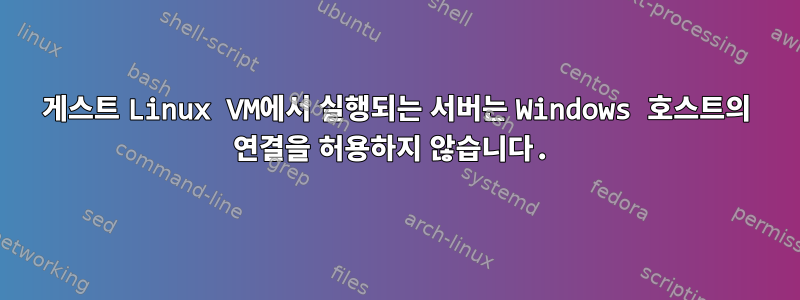 게스트 Linux VM에서 실행되는 서버는 Windows 호스트의 연결을 허용하지 않습니다.