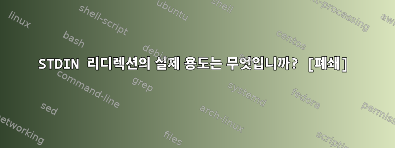 STDIN 리디렉션의 실제 용도는 무엇입니까? [폐쇄]