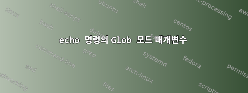 echo 명령의 Glob 모드 매개변수