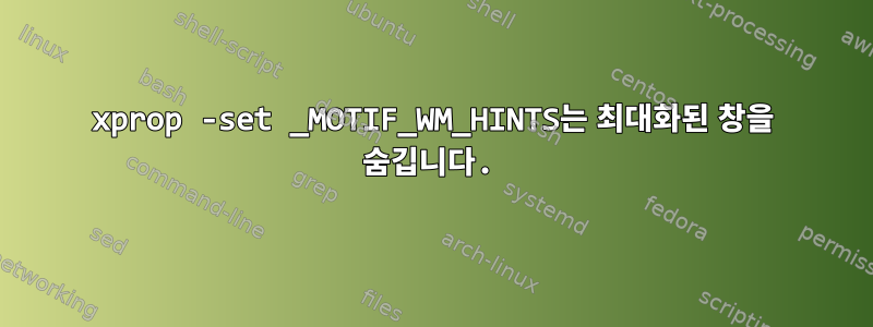 xprop -set _MOTIF_WM_HINTS는 최대화된 창을 숨깁니다.